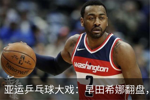 亚运乒乓球大戏：早田希娜翻盘，张本美和快刀斩乱麻