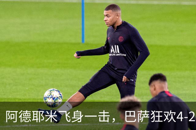 阿德耶米飞身一击，巴萨狂欢4-2！